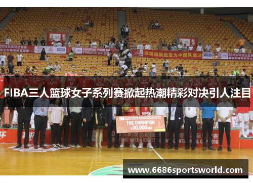 FIBA三人篮球女子系列赛掀起热潮精彩对决引人注目