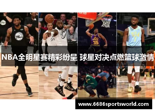 NBA全明星赛精彩纷呈 球星对决点燃篮球激情
