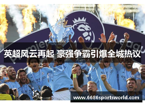 英超风云再起 豪强争霸引爆全城热议