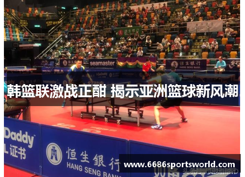 韩篮联激战正酣 揭示亚洲篮球新风潮
