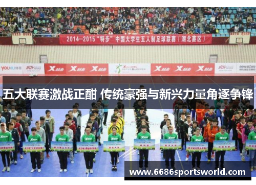 五大联赛激战正酣 传统豪强与新兴力量角逐争锋