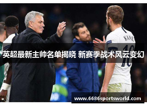 英超最新主帅名单揭晓 新赛季战术风云变幻