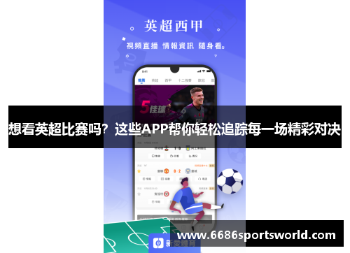 想看英超比赛吗？这些APP帮你轻松追踪每一场精彩对决
