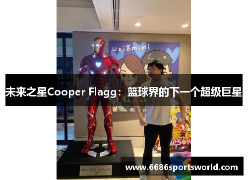 未来之星Cooper Flagg：篮球界的下一个超级巨星